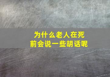 为什么老人在死前会说一些胡话呢