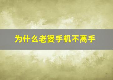 为什么老婆手机不离手