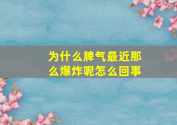 为什么脾气最近那么爆炸呢怎么回事