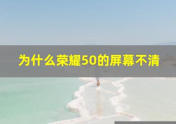 为什么荣耀50的屏幕不清