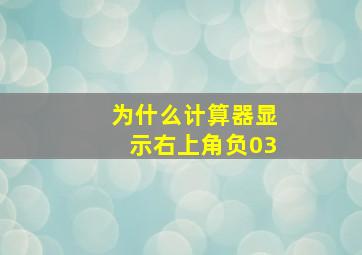 为什么计算器显示右上角负03