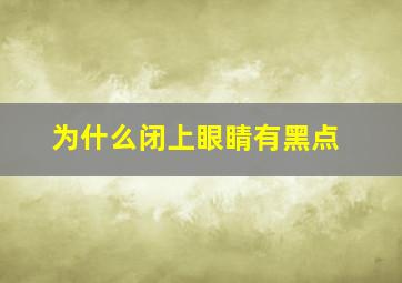 为什么闭上眼睛有黑点