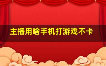 主播用啥手机打游戏不卡