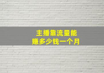 主播靠流量能赚多少钱一个月