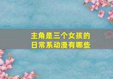 主角是三个女孩的日常系动漫有哪些