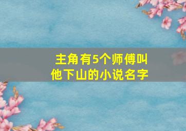 主角有5个师傅叫他下山的小说名字