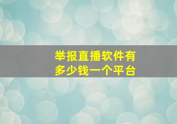 举报直播软件有多少钱一个平台