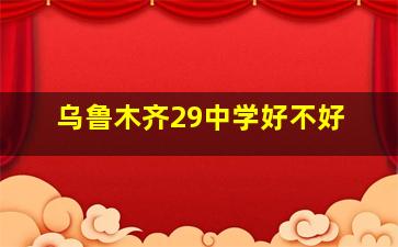 乌鲁木齐29中学好不好