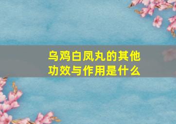 乌鸡白凤丸的其他功效与作用是什么