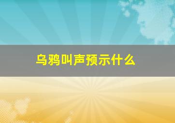 乌鸦叫声预示什么