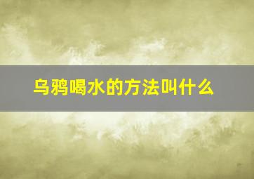 乌鸦喝水的方法叫什么