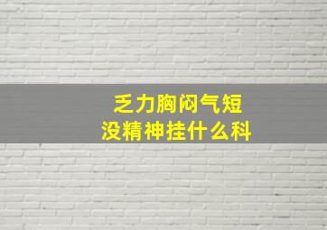 乏力胸闷气短没精神挂什么科