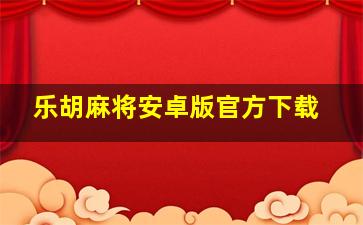 乐胡麻将安卓版官方下载