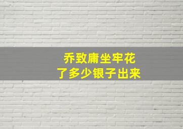 乔致庸坐牢花了多少银子出来