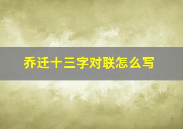 乔迁十三字对联怎么写