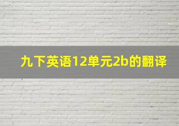 九下英语12单元2b的翻译