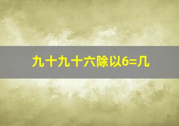 九十九十六除以6=几