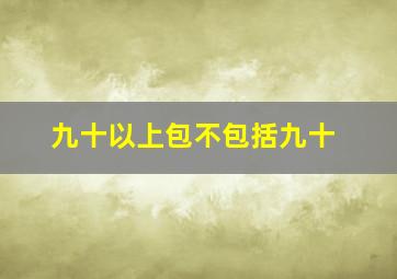 九十以上包不包括九十