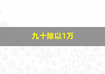 九十除以1万