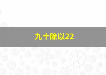 九十除以22