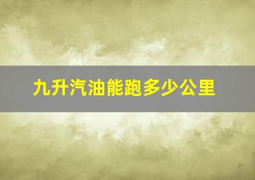 九升汽油能跑多少公里