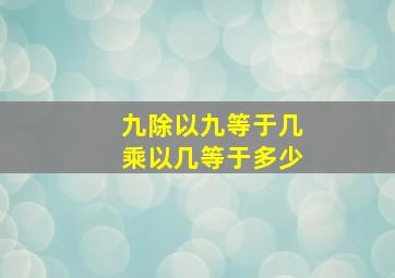 九除以九等于几乘以几等于多少