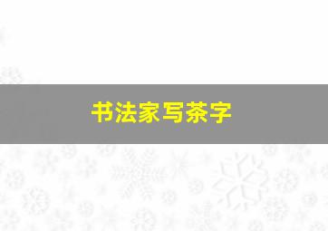 书法家写茶字