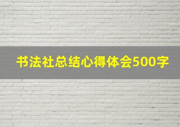 书法社总结心得体会500字