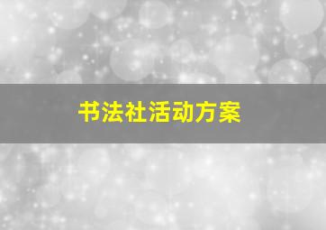 书法社活动方案