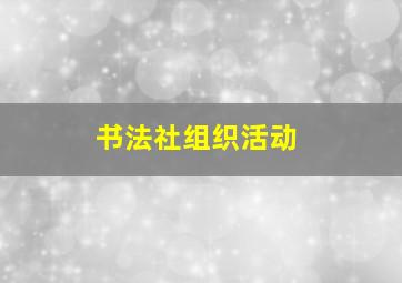 书法社组织活动