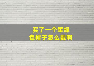 买了一个军绿色帽子怎么戴啊