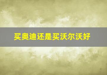 买奥迪还是买沃尔沃好