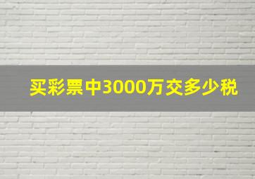 买彩票中3000万交多少税