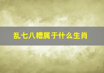 乱七八糟属于什么生肖