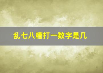 乱七八糟打一数字是几