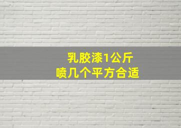 乳胶漆1公斤喷几个平方合适