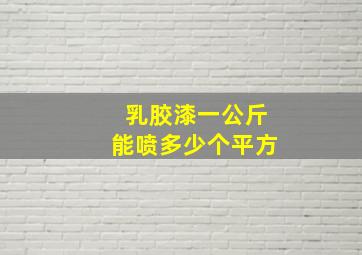 乳胶漆一公斤能喷多少个平方