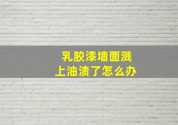 乳胶漆墙面溅上油渍了怎么办