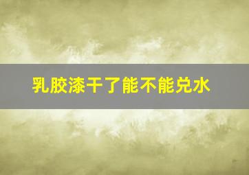 乳胶漆干了能不能兑水