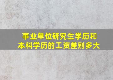 事业单位研究生学历和本科学历的工资差别多大