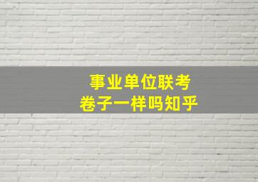 事业单位联考卷子一样吗知乎