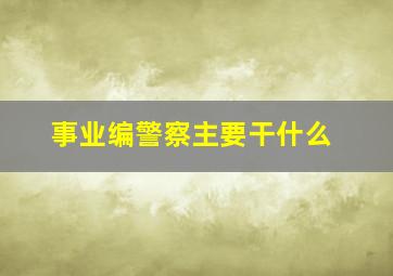 事业编警察主要干什么