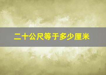 二十公尺等于多少厘米