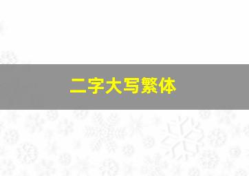 二字大写繁体