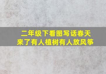 二年级下看图写话春天来了有人植树有人放风筝