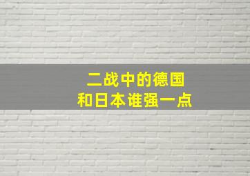 二战中的德国和日本谁强一点