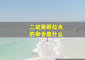 二战南斯拉夫的命令是什么