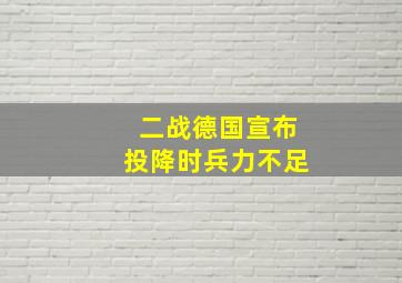 二战德国宣布投降时兵力不足