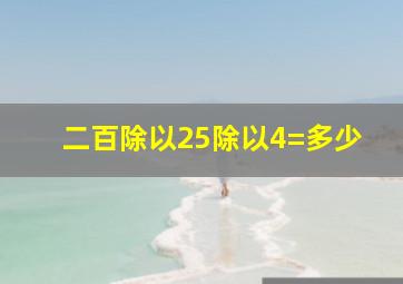 二百除以25除以4=多少