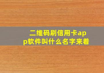 二维码刷信用卡app软件叫什么名字来着